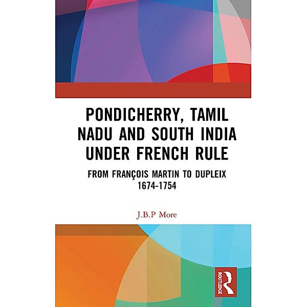 Pondicherry, Tamil Nadu and South India under French Rule, J. B. P. More