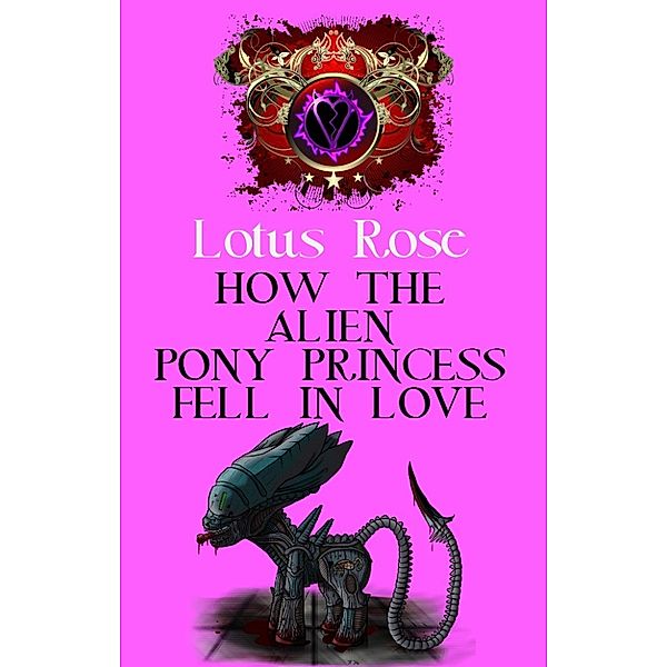 Poniworld Chronicles: How the Alien Pony Princess Fell in Love (Poniworld Chronicles #8), Lotus Rose