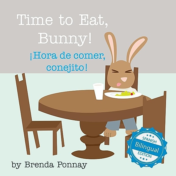 Ponnay, B: Time to Eat, Bunny! / ¡Hora de comer, conejito!, Brenda Ponnay