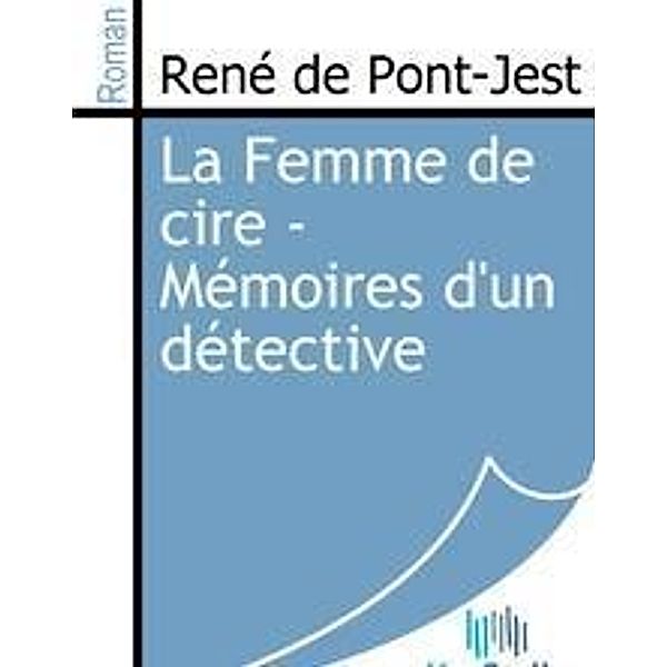 Pont-Jest, R: Femme de cire - Mémoires d'un détective, René de Pont-Jest