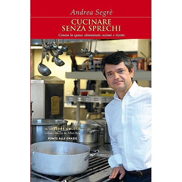 Ponte alle Grazie Il lettore goloso: Cucinare senza sprechi, Andrea Segrè