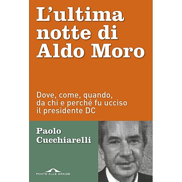 Ponte alle Grazie Inchieste: L'ultima notte di Aldo Moro, Paolo Cucchiarelli