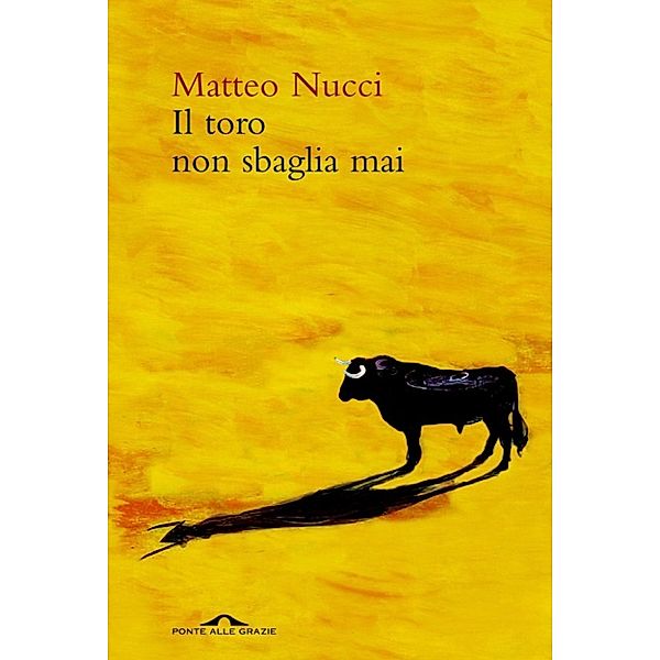 Ponte alle Grazie Romanzi: Il toro non sbaglia mai, Matteo Nucci