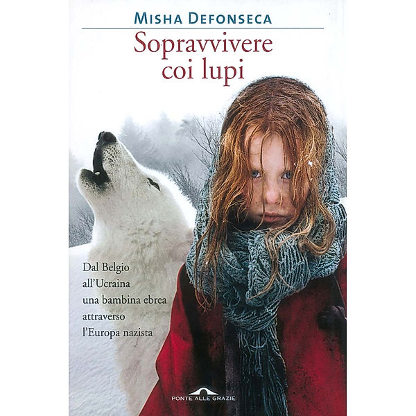 Ponte alle Grazie Romanzi: Sopravvivere con i lupi, Misha Defonseca