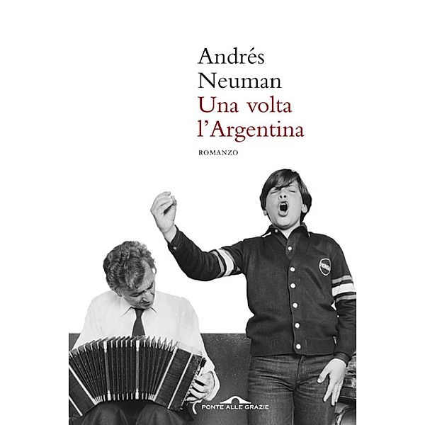 Ponte alle Grazie Romanzi: Una volta l'Argentina, Andrés Neuman