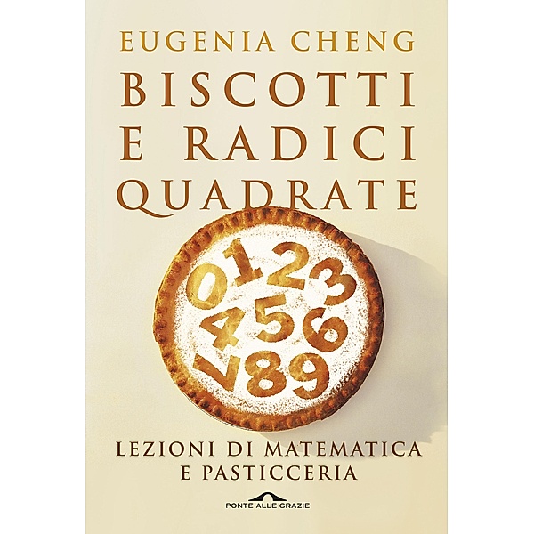 Ponte alle Grazie Saggi e Manuali: Biscotti e radici quadrate, Eugenia Cheng