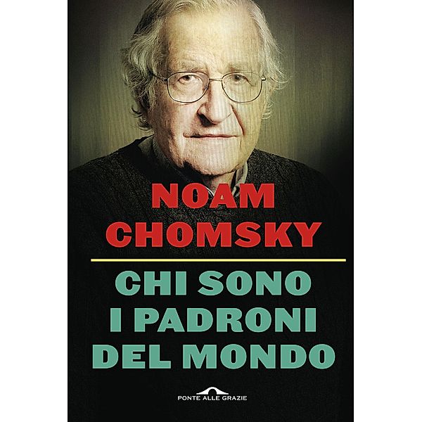 Ponte alle Grazie Saggi e Manuali: Chi sono i padroni del mondo, Noam Chomsky