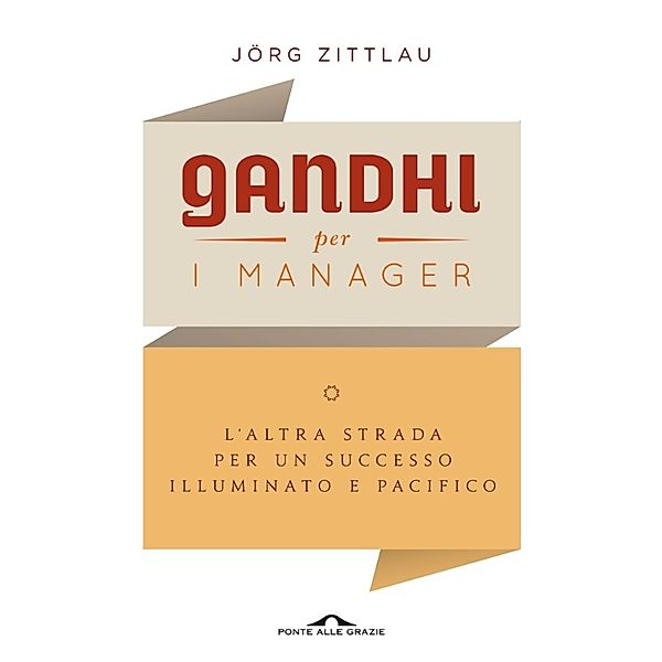 Ponte alle Grazie Saggi e Manuali: Gandhi per i manager, Jörg Zittlau