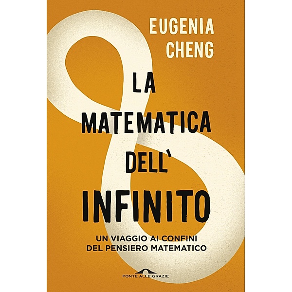 Ponte alle Grazie Saggi e Manuali: La matematica dell'infinito, Eugenia Cheng