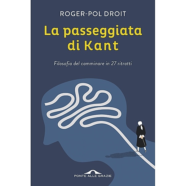 Ponte alle Grazie Saggi e Manuali: La passeggiata di Kant, Roger-Pol Droit
