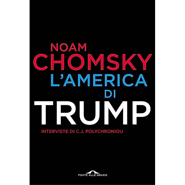 Ponte alle Grazie Saggi e Manuali: L'America di Trump, Noam Chomsky, C.J. Polychroniou