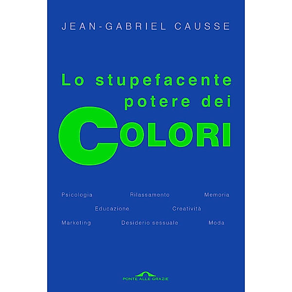 Ponte alle Grazie Saggi e Manuali: Lo stupefacente potere dei colori, Jean-Gabriel Causse