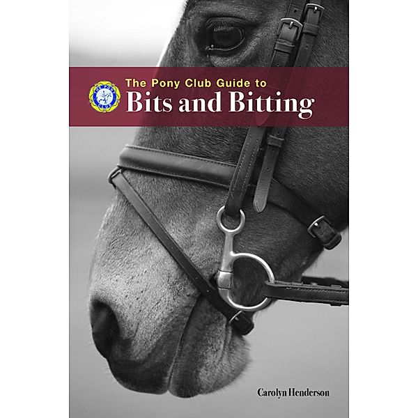 PONY CLUB GUIDE TO BITS AND BITTING, Carolyn Henderson