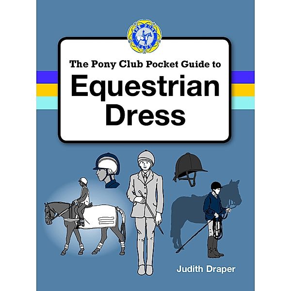 PONY CLUB GUIDE TO EQUESTRIAN DRESS, Judith Draper