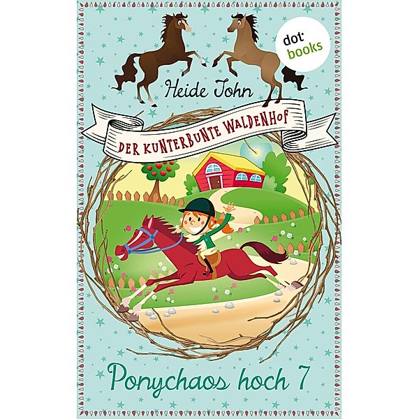 Ponychaos hoch sieben / Der kunterbunte Waldenhof Bd.1, Heide John