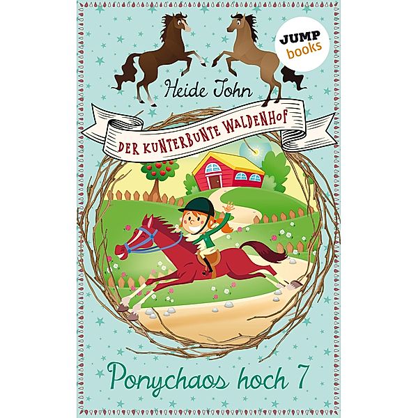 Ponychaos hoch sieben / Der kunterbunte Waldenhof Bd.1, Heide John