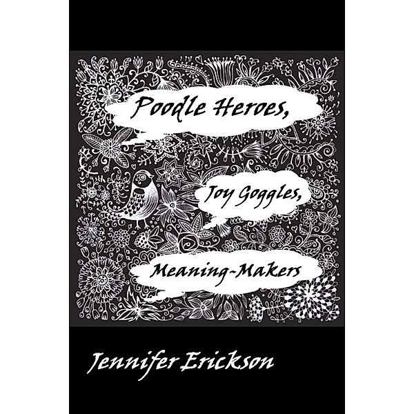 Poodle Heroes, Joy Goggles, Meaning-Makers, Jennifer Erickson