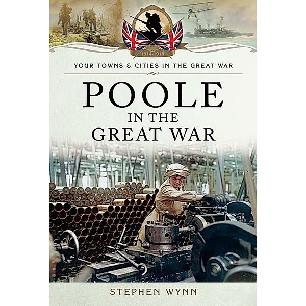 Poole in the Great War / Pen and Sword Military, Wynn Stephen Wynn