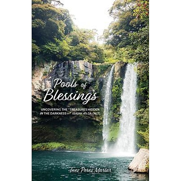 Pools of Blessings: Uncovering the Treasures Hidden in the Darkness-- Isaiah 45, Inez Perez Marlar