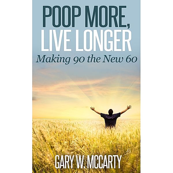 Poop More, Live Longer (Live Long & Enjoy, #1) / Live Long & Enjoy, Gary W. McCarty