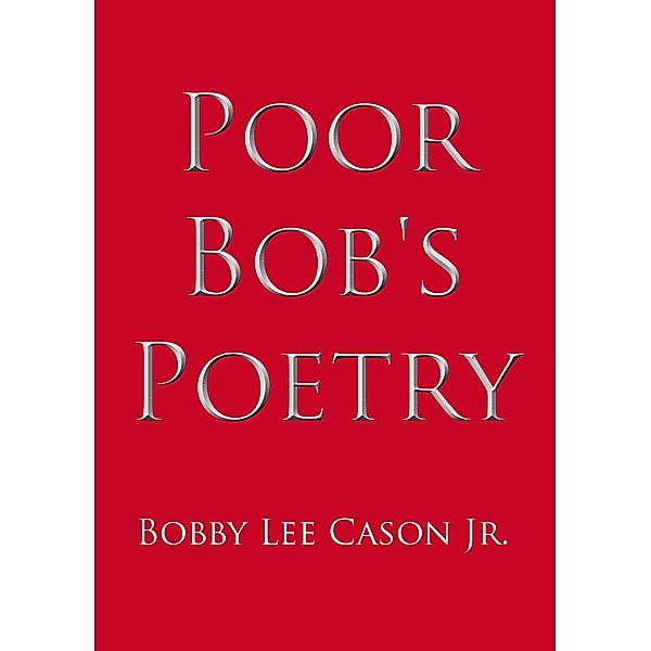 Poor Bob's Poetry, Bobby Lee Cason