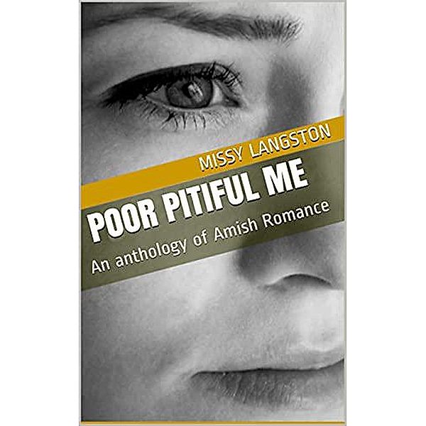 Poor Pitiful Me An Anthology of Amish Romance, Missy Langston