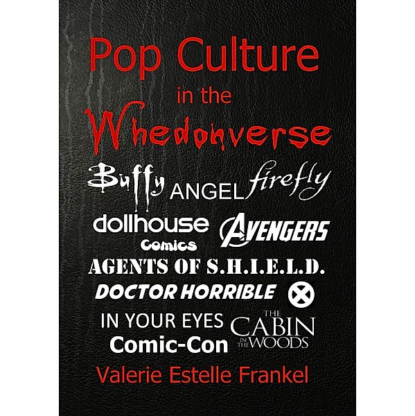 Pop Culture in the Whedonverse  All the References in Buffy, Angel, Firefly, Dollhouse, Agents of S.H.I.E.L.D., Cabin in the Woods, The Avengers, Doctor Horrible, In Your Eyes, Comics and More, Valerie Estelle Frankel