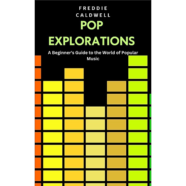 Pop Explorations: A Beginner's Guide to the World of Popular Music, Freddie Caldwell