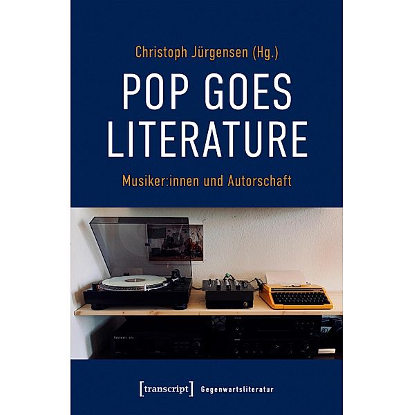 Pop goes literature - Musiker:innen und Autorschaft / Gegenwartsliteratur Bd.14