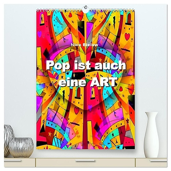 Pop ist auch eine ART von Nico Bielow (hochwertiger Premium Wandkalender 2024 DIN A2 hoch), Kunstdruck in Hochglanz, Nico Bielow