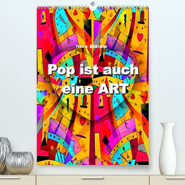 Pop ist auch eine ART von Nico Bielow (Premium, hochwertiger DIN A2 Wandkalender 2022, Kunstdruck in Hochglanz), Nico Bielow