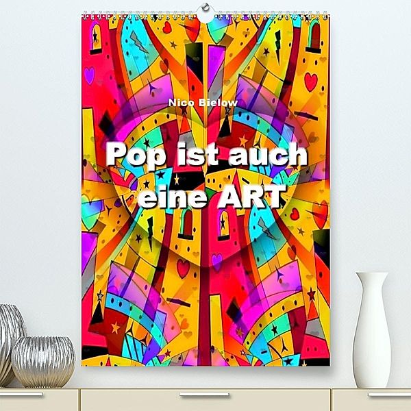 Pop ist auch eine ART von Nico Bielow (Premium, hochwertiger DIN A2 Wandkalender 2023, Kunstdruck in Hochglanz), Nico Bielow