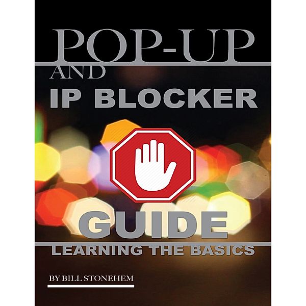 Pop Up and Ip Blocker Guide: Learning the Basics, Bill Stonehem