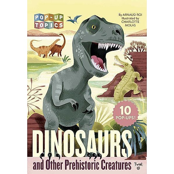 Pop-Up Topics: Dinosaurs and Other Prehistoric Creatures, Arnaud Roi