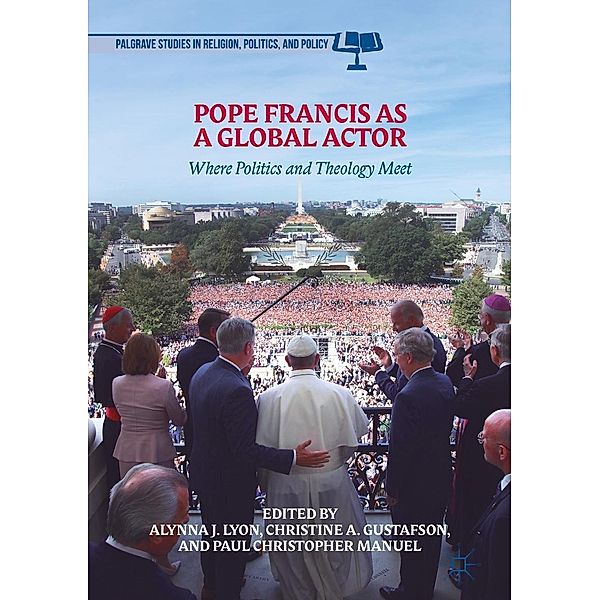 Pope Francis as a Global Actor / Palgrave Studies in Religion, Politics, and Policy