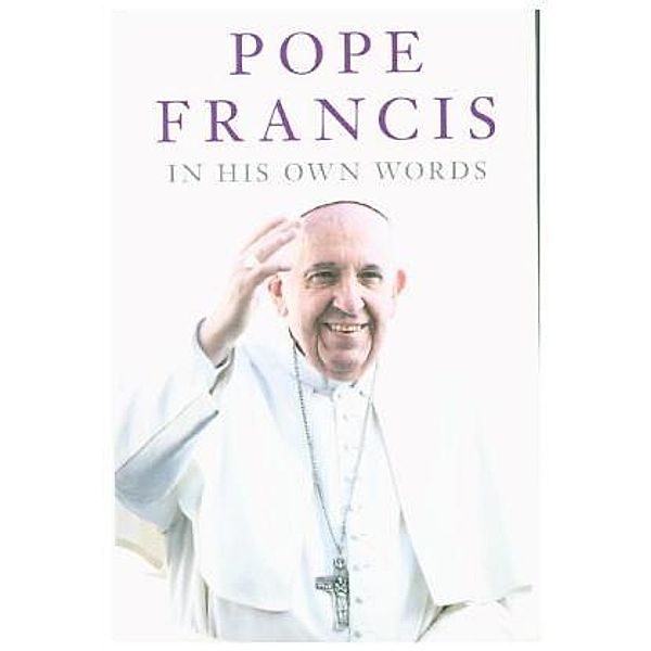 Pope Francis in his own Words, Julie Schwietert Collazo, Lisa Rogak