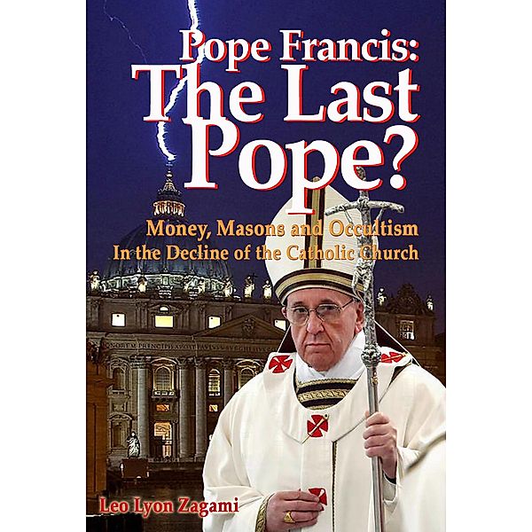 Pope Francis: The Last Pope?, Leo Lyon Zagami