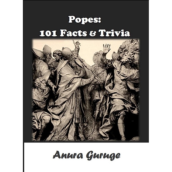 Popes: 101 Facts & Trivia, Anura Guruge