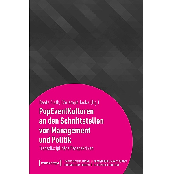 PopEventKulturen an den Schnittstellen von Management und Politik / Transdisziplinäre Popkulturstudien Bd.2