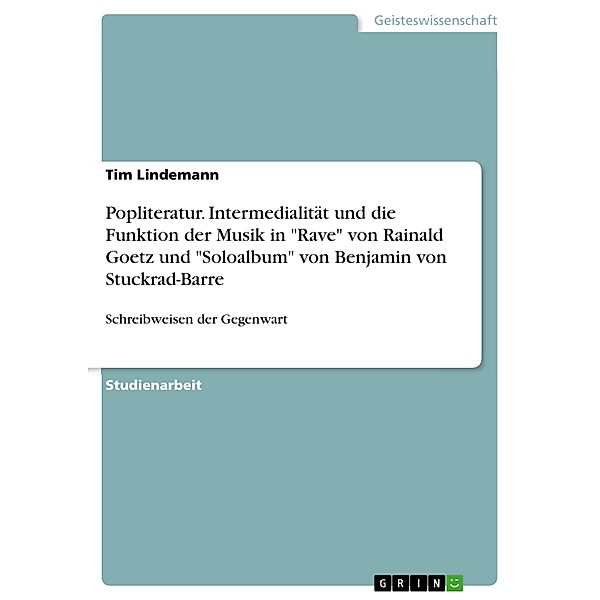 Popliteratur. Intermedialität und die Funktion der Musik in Rave von Rainald Goetz und Soloalbum von Benjamin von Stuckrad-Barre, Tim Lindemann