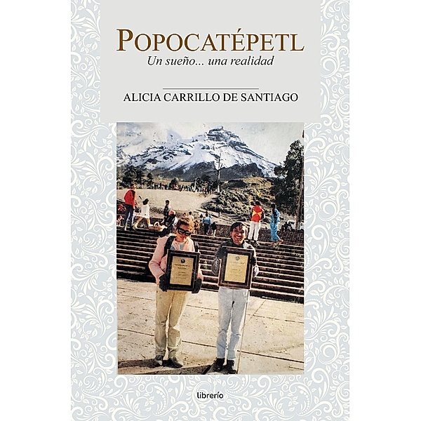 Popocatépetl: Un sueño... una realidad, Alicia Carrillo de Santiago, Librerío Editores