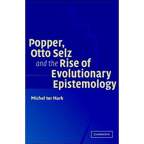 Popper, Otto Selz and the Rise Of Evolutionary Epistemology, Michel Ter Hark