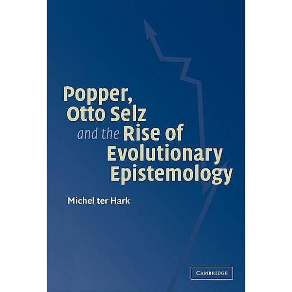 Popper, Otto Selz and the Rise Of Evolutionary Epistemology, Michel Ter Hark