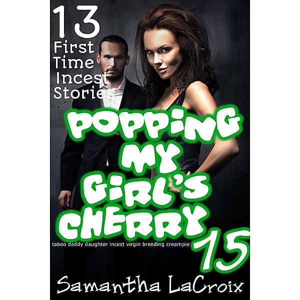 Popping My Girl's Cherry 15: 13 First Time Incest Stories, Samantha LaCroix