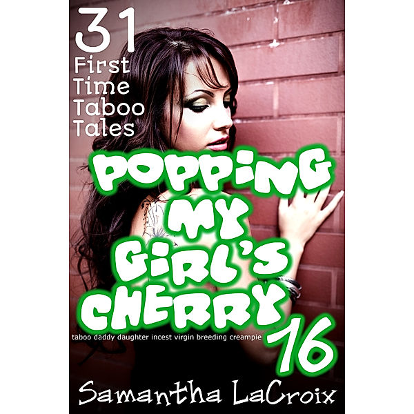 Popping My Girl's Cherry 16: 31 First Time Taboo Tales, Samantha LaCroix