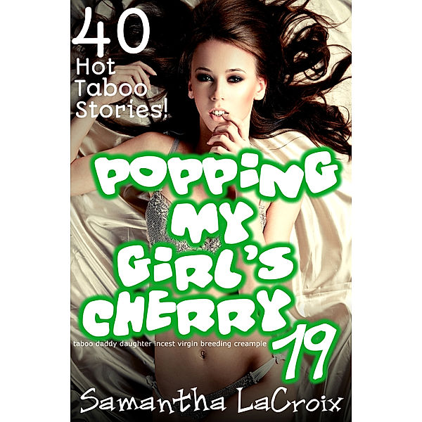 Popping My Girl's Cherry 19: 40 Hot Taboo Stories, Samantha LaCroix