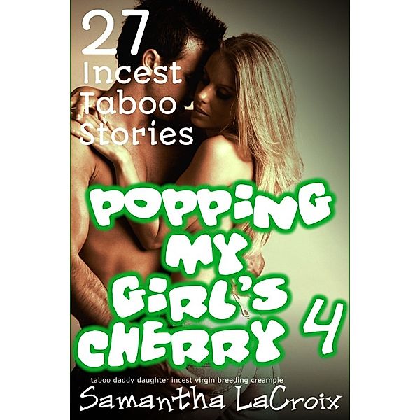 Popping My Girl's Cherry 4 - 27 Incest Taboo Stories (Taboo Daddy Daughter Incest Virgin Breeding Creampie), Samantha LaCroix