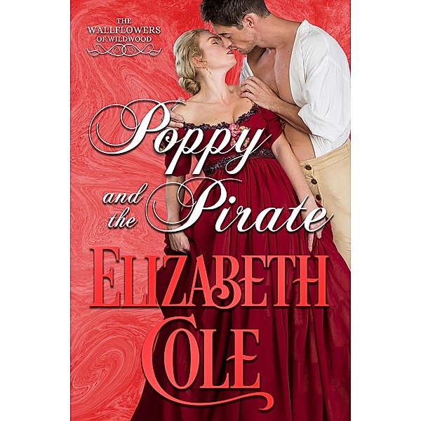 Poppy and the Pirate (Wallflowers of Wildwood, #4) / Wallflowers of Wildwood, Elizabeth Cole