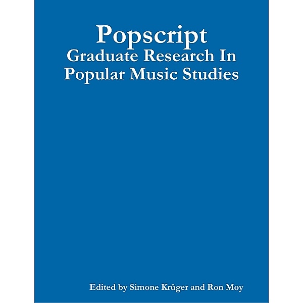 Popscript: Graduate Research In Popular Music Studies, Simone Krüger (ed., Ron Moy (ed.