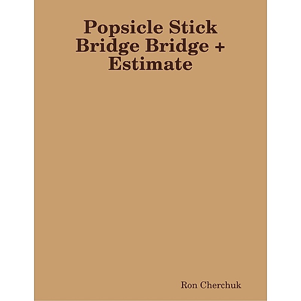 Popsicle Stick Bridge Bridge + Estimate, Ron Cherchuk